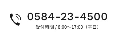 0584-23-4500 受付時間 / 8:00～17:00（平日）